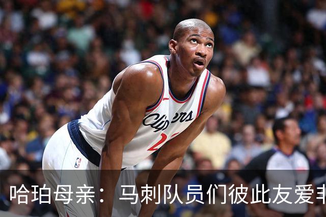 哈珀母亲：马刺队员们彼此友爱非常难得 这些情谊将伴随哈珀一生