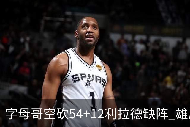 字母哥空砍54+12利拉德缺阵 雄鹿不敌步行者
