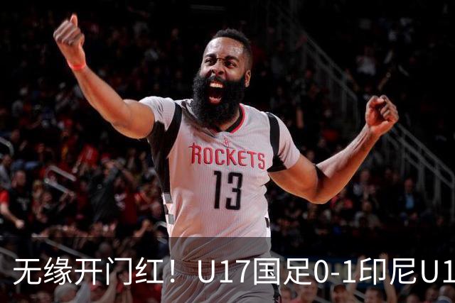 无缘开门红！U17国足0-1印尼U17 孔玺诺抽射造险国足下场对阵日本