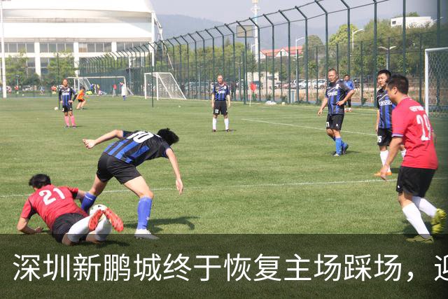 深圳新鹏城终于恢复主场踩场，迎战青岛海牛的信心大增！