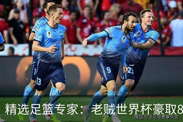 精选足篮专家：老贼世界杯豪取8连红！旺哥6连红