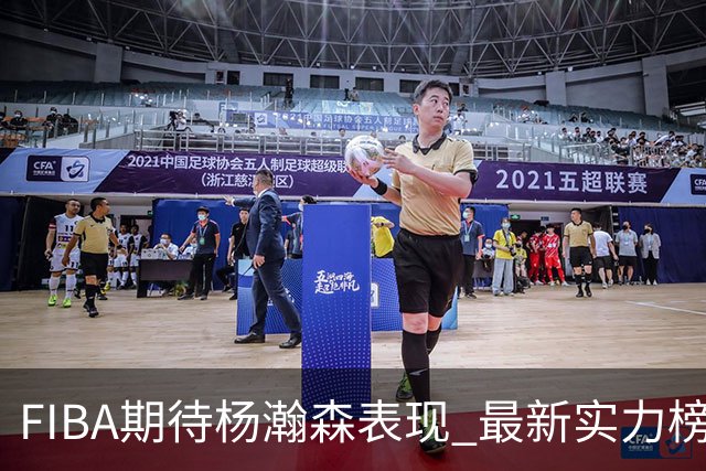FIBA期待杨瀚森表现 最新实力榜：中国男篮高居第二